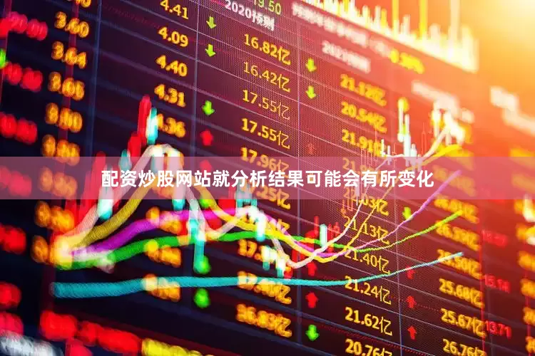 配资炒股网站就分析结果可能会有所变化